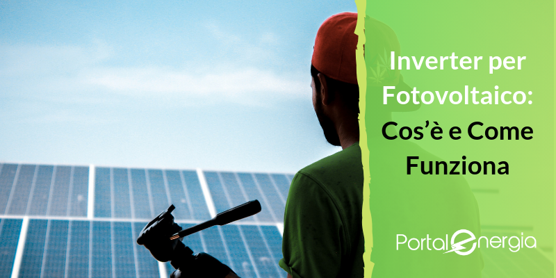 Inverter per Fotovoltaico: Cos’è e Come Funziona